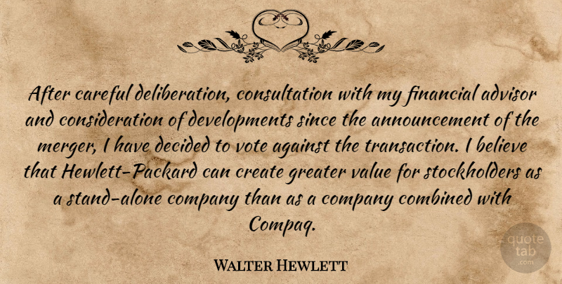 Walter Hewlett Quote About Advisor, Against, Believe, Careful, Combined: After Careful Deliberation Consultation With...