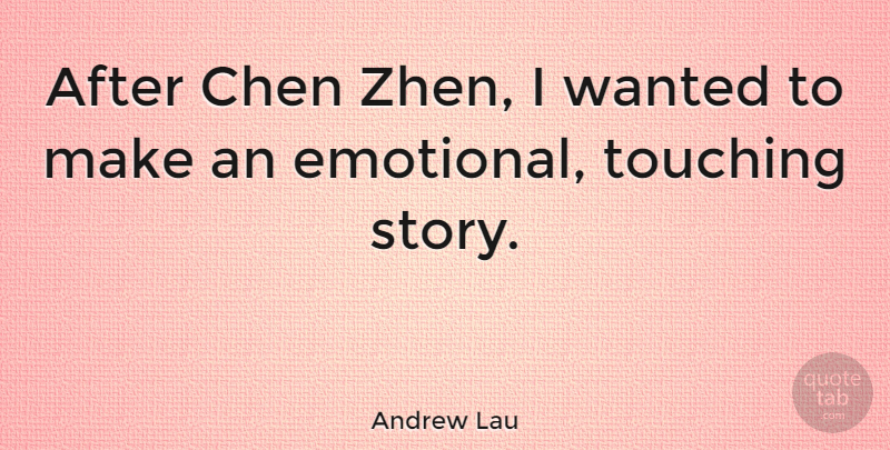 Andrew Lau Quote About Emotional, Touching, Stories: After Chen Zhen I Wanted...