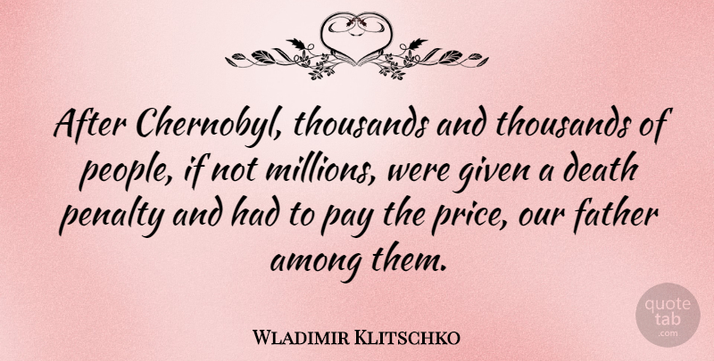 Wladimir Klitschko Quote About Father, Pay The Price, People: After Chernobyl Thousands And Thousands...