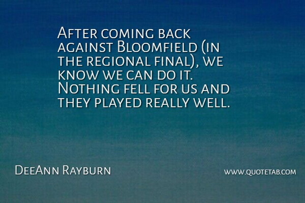 DeeAnn Rayburn Quote About Against, Coming, Fell, Played, Regional: After Coming Back Against Bloomfield...