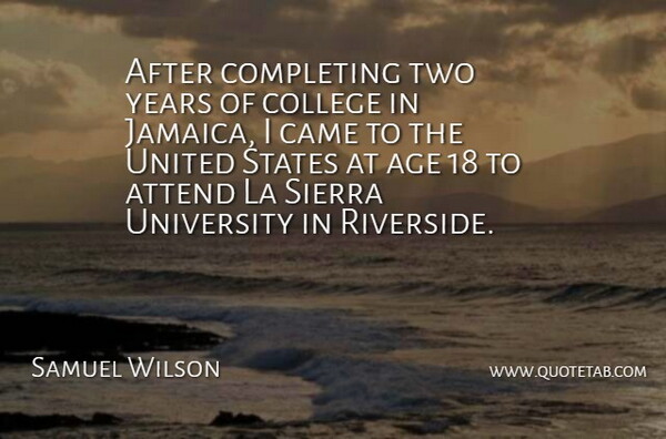Samuel Wilson Quote About Age, Attend, Came, College, Completing: After Completing Two Years Of...