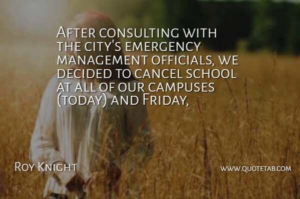 Roy Knight Quote About Cancel, Consulting, Decided, Emergency, Management: After Consulting With The Citys...