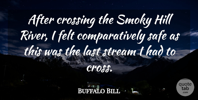 Buffalo Bill Quote About Rivers, Safe, Lasts: After Crossing The Smoky Hill...