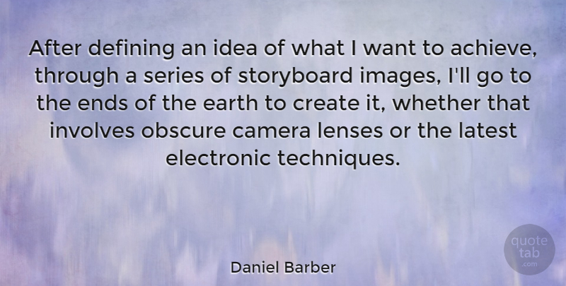 Daniel Barber Quote About Camera, Create, Defining, Earth, Electronic: After Defining An Idea Of...