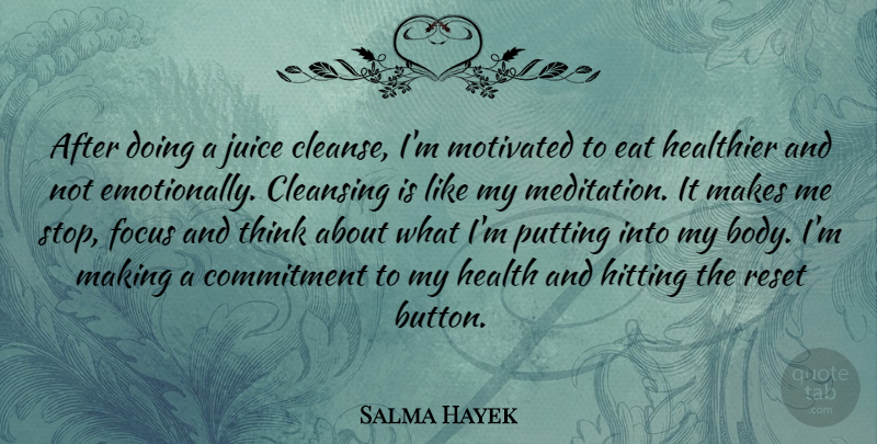 Salma Hayek Quote About Commitment, Thinking, Reset Button: After Doing A Juice Cleanse...