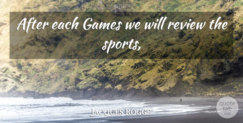 Jacques Rogge Quote About Games, Review: After Each Games We Will...