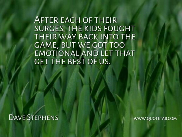 Dave Stephens Quote About Best, Emotional, Fought, Kids: After Each Of Their Surges...