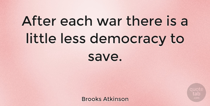 Brooks Atkinson Quote About Democracy, Less, War: After Each War There Is...