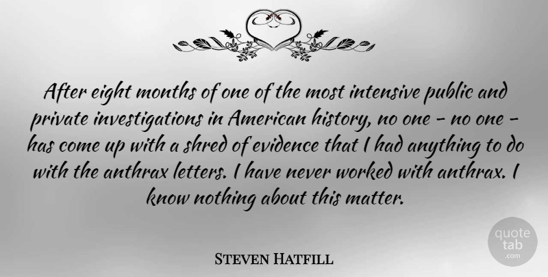 Steven Hatfill Quote About Eight, Letters, Matter: After Eight Months Of One...
