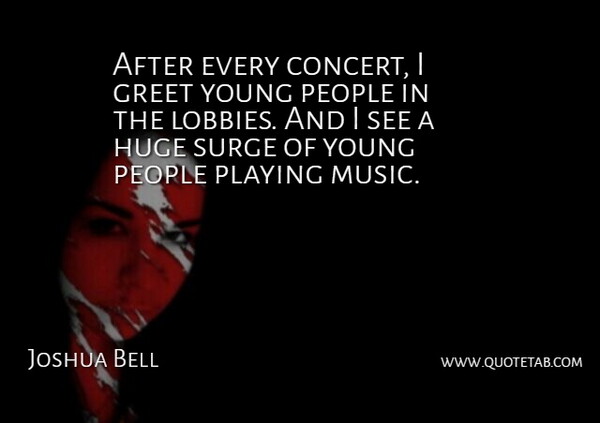 Joshua Bell Quote About Huge, Music, People, Playing: After Every Concert I Greet...