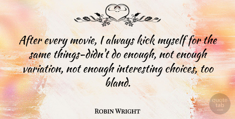 Robin Wright Quote About Interesting, Choices, Variation: After Every Movie I Always...