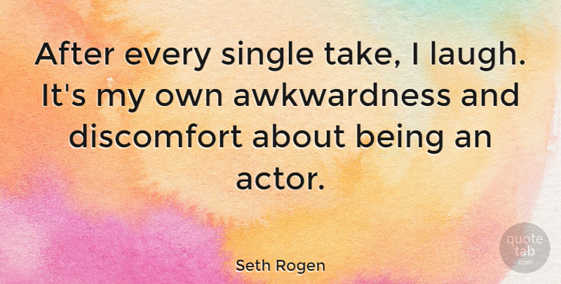 Seth Rogen Quote About Laughing, Actors, Discomfort: After Every Single Take I...
