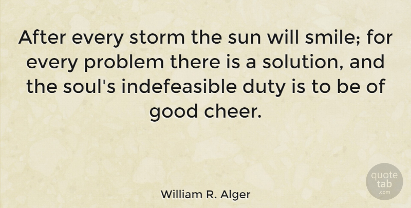 William R. Alger Quote About Duty, Good, Problem, Storm: After Every Storm The Sun...