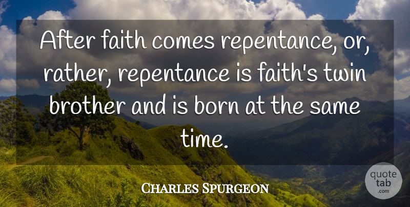 Charles Spurgeon Quote About Brother, Twins, Repentance: After Faith Comes Repentance Or...