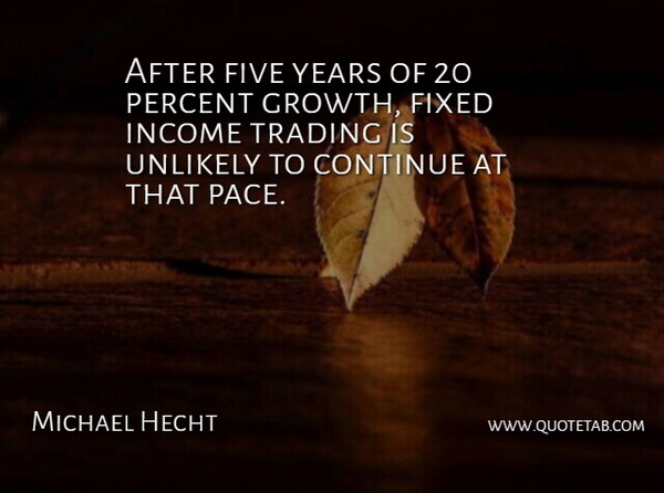 Michael Hecht Quote About Continue, Five, Fixed, Growth, Income: After Five Years Of 20...