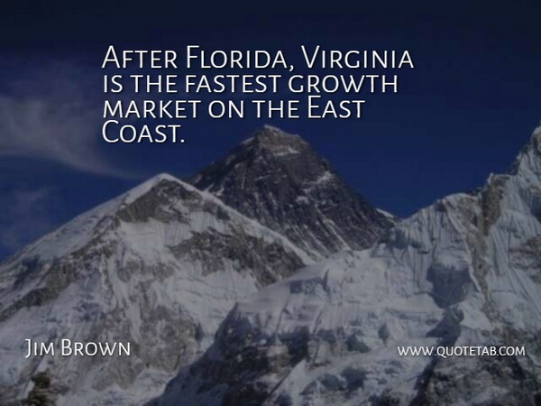 Jim Brown Quote About East, Fastest, Growth, Market, Virginia: After Florida Virginia Is The...