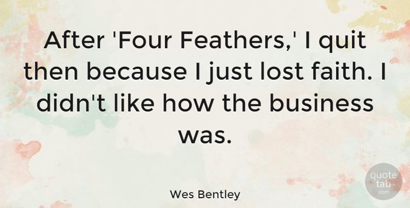 Wes Bentley Quote About Business, Faith, Quit: After Four Feathers I Quit...