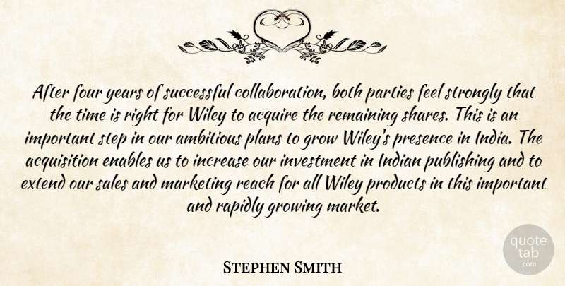 Stephen Smith Quote About Acquire, Ambitious, Both, Enables, Extend: After Four Years Of Successful...