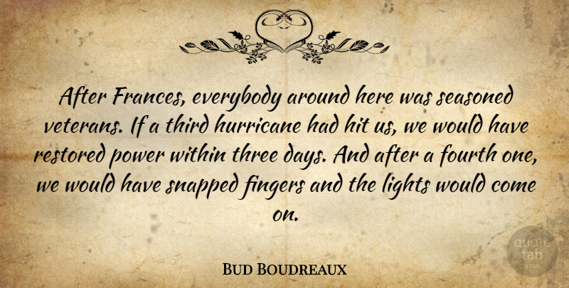 Bud Boudreaux Quote About Everybody, Fingers, Fourth, Hit, Hurricane: After Frances Everybody Around Here...