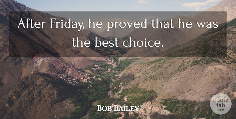 Bob Bailey Quote About Best, Proved: After Friday He Proved That...