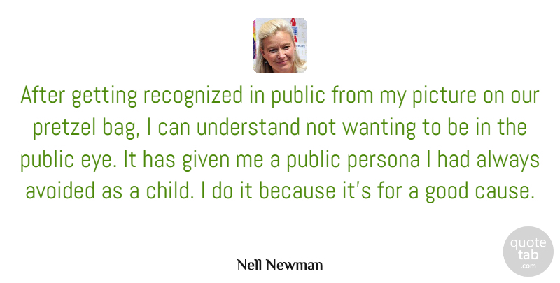 Nell Newman Quote About Avoided, Given, Good, Persona, Picture: After Getting Recognized In Public...