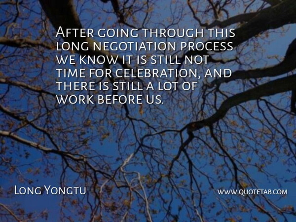 Long Yongtu Quote About Process, Time, Work: After Going Through This Long...
