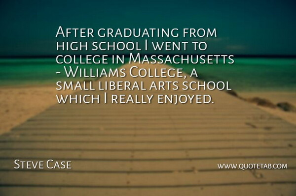 Steve Case Quote About American Businessman, Arts, College, Graduating, High: After Graduating From High School...