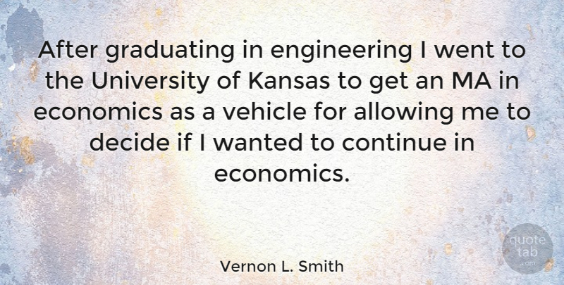 Vernon L. Smith Quote About Engineering, Kansas, Graduates: After Graduating In Engineering I...