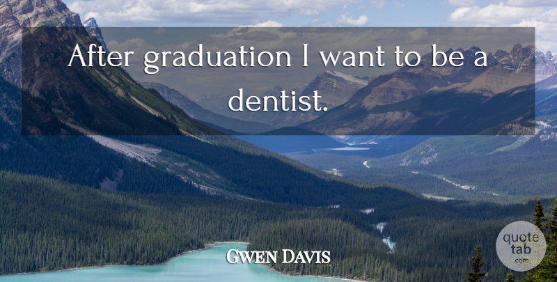 Gwen Davis Quote About Graduation: After Graduation I Want To...