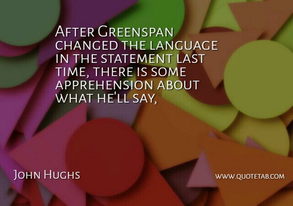 John Hughs Quote About Changed, Greenspan, Language, Last, Statement: After Greenspan Changed The Language...