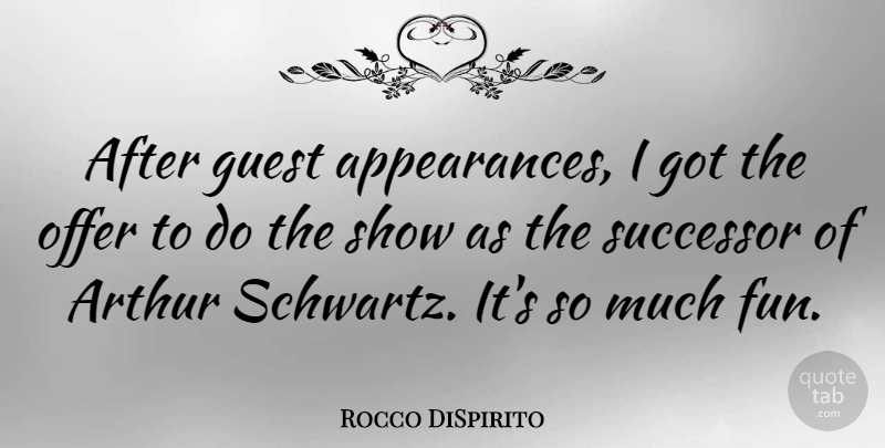 Rocco DiSpirito Quote About American Celebrity, Arthur, Guest, Offer, Successor: After Guest Appearances I Got...