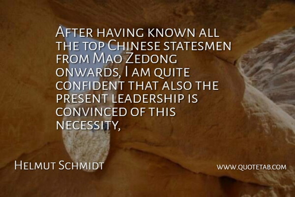 Helmut Schmidt Quote About Chinese, Confident, Convinced, Known, Leadership: After Having Known All The...