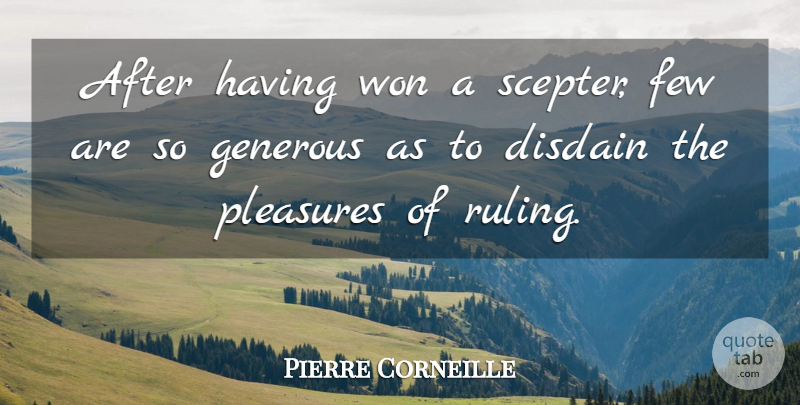 Pierre Corneille Quote About Pleasure, Ruling, Generous: After Having Won A Scepter...