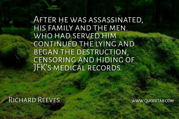 Richard Reeves Quote About Began, Continued, Family, Hiding, Lying: After He Was Assassinated His...