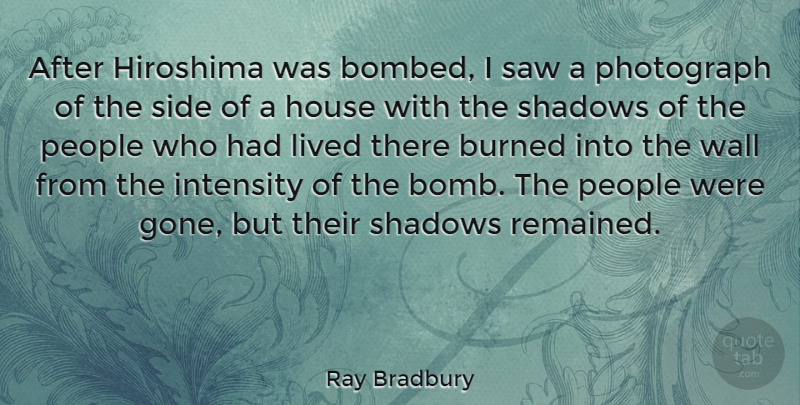 Ray Bradbury Quote About Burned, Intensity, Lived, People, Photograph: After Hiroshima Was Bombed I...
