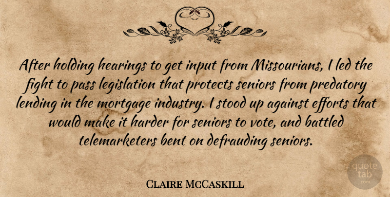 Claire McCaskill Quote About Bent, Efforts, Harder, Hearings, Holding: After Holding Hearings To Get...