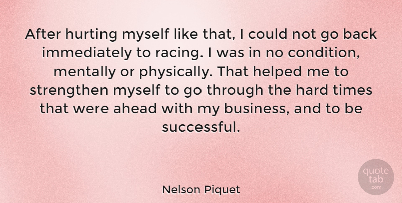 Nelson Piquet Quote About Hurt, Successful, Hard Times: After Hurting Myself Like That...