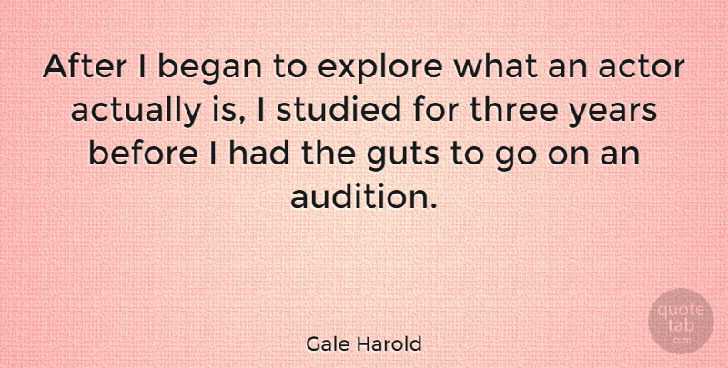 Gale Harold Quote About Years, Actors, Goes On: After I Began To Explore...