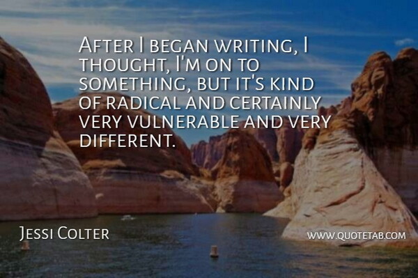Jessi Colter Quote About American Musician, Began, Certainly, Radical, Vulnerable: After I Began Writing I...