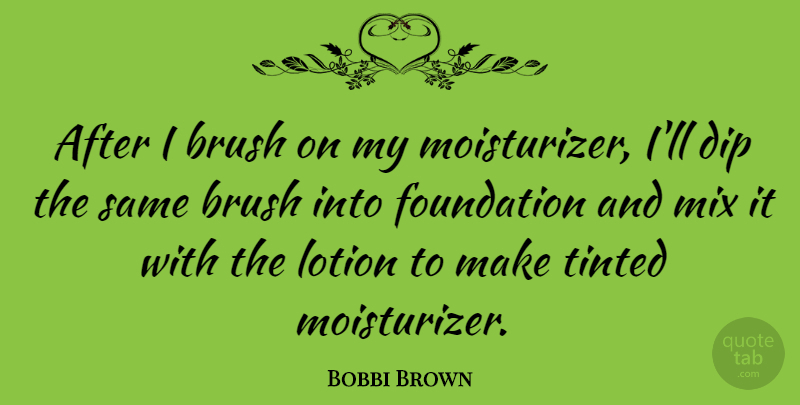 Bobbi Brown Quote About Dip, Foundation, Brushes: After I Brush On My...