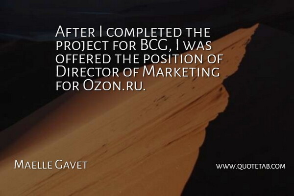 Maelle Gavet Quote About Completed, Offered, Position: After I Completed The Project...