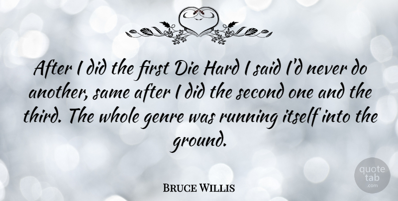 Bruce Willis Quote About Running, Firsts, Genre: After I Did The First...