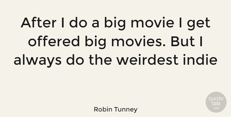 Robin Tunney Quote About Bigs, Big Movie: After I Do A Big...