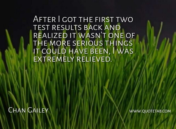 Chan Gailey Quote About Extremely, Realized, Results, Serious, Test: After I Got The First...