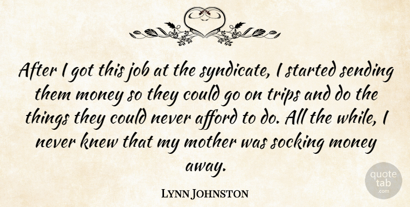 Lynn Johnston Quote About Job, Knew, Money, Sending, Trips: After I Got This Job...