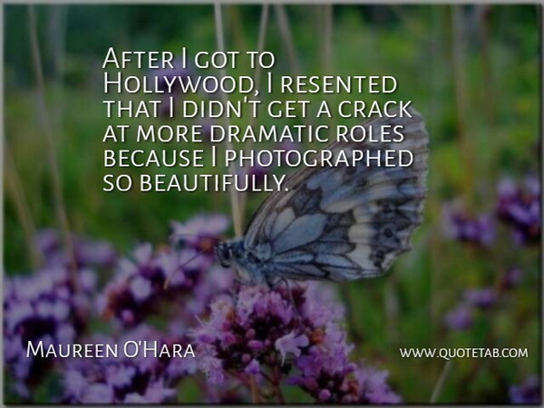 Maureen O'Hara Quote About Roles, Hollywood, Cracks: After I Got To Hollywood...