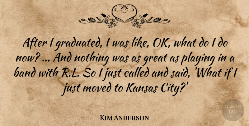 Kim Anderson Quote About Band, Graduation, Great, Kansas, Moved: After I Graduated I Was...