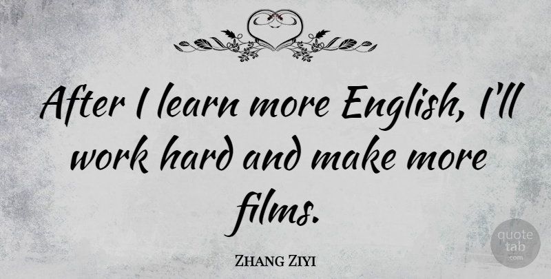 Zhang Ziyi Quote About Work, Hard Work, Film: After I Learn More English...