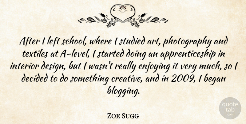 Zoe Sugg Quote About Art, Began, Decided, Design, Enjoying: After I Left School Where...