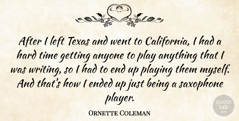 Ornette Coleman Quote About Writing, Player, Hard Times: After I Left Texas And...